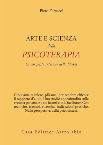 Arte e scienza della psicoterapia. La conquista interiore della libert&agrave;