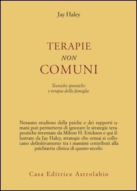 Terapie non comuni. Tecniche ipnotiche e terapia della famiglia