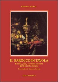 Il Barocco in tavola. Ricette, fasti, curiosit&agrave; storiche del Seicento italiano