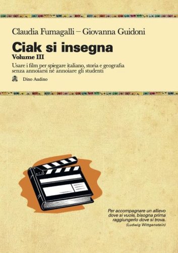 Ciak si insegna. Usare i film per spiegare italiano, storia e geografia senza annoiarsi n&eacute; annoiare gli studenti
