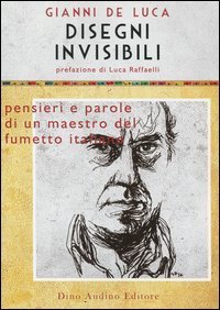 Disegni invisibili. Pensieri e parole di un maestro del fumetto italiano