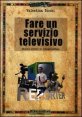 Fare un servizio televisivo - Manuale pratico di videogiornalismo
