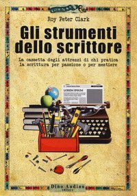 Gli strumenti dello scrittore. La cassetta degli attrezzi di chi pratica la scrittura per passione o per mestiere