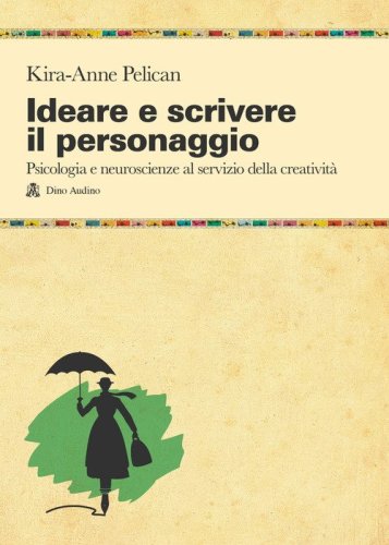 Ideare e scrivere il personaggio. Psicologia e neuroscienze al servizio della creativit&agrave;