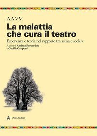 La malattia che cura il teatro. Esperienza e teoria nel rapporto tra scena e societ&agrave;