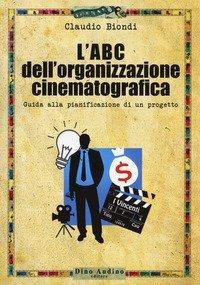 L'ABC dell'organizzazione cinematografica. Guida alla pianificazione di un progetto