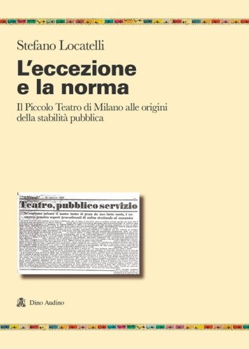 L'eccezione e la norma. Il Piccolo teatro di Milano alle origini e alla stabilit&agrave; pubblica