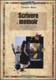 Scrivere il memoir - Come utilizzare i ricordi per scrivere di se stessi con autenticit&agrave;