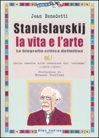 Stanislavskij. La vita e l'arte. La biografia critica definitiva