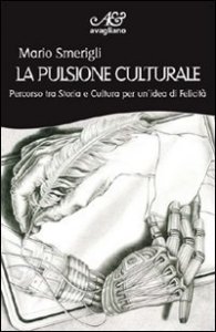 La pulsione culturale. Percorso tra storia e cultura per un'idea di felicit&agrave;