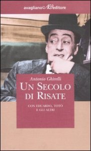 Un secolo di risate. Con Eduardo, Tot&ograve; e gli altri