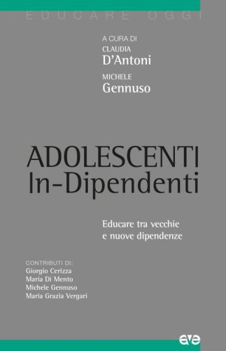 Adolescenti in-dipendenti. Educare tra vecchie e nuove dipendenze