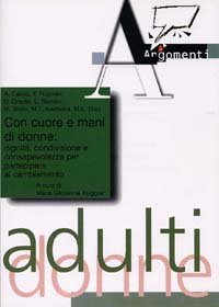 Con cuore e mani di donne. Dignit&agrave;, condivisione e consapevolezza per partecipare al cambiamento