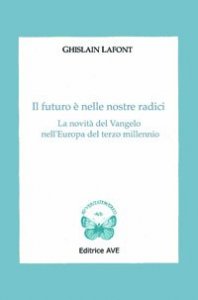 Il futuro &egrave; nelle nostre radici. La novit&agrave; del Vangelo nell'Europa del terzo millennio