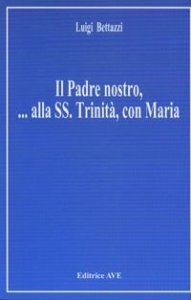 Il padre nostro - .. Alla Ss. Trinit&agrave;, con Maria