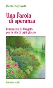 Una parola di speranza - Frammenti di vangelo per la vita di ogni giorno