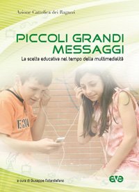 Piccoli grandi messaggi - La scelta educativa nel tempo della multimedialit&agrave;