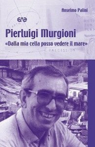 Pierluigi Murgioni. &laquo;Dalla mia cella posso vedere il mare&raquo;