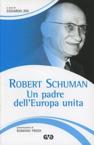 Robert Schuman - Un padre dell'Europa unita. La politica come cammino di santit&agrave;