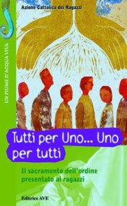 Il sacramento dell'ordine presentato ai ragazzi - Tutti per uno... uno per tutti