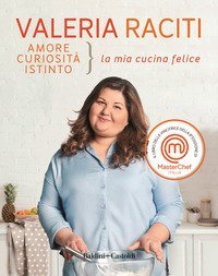 Amore, curiosit&agrave;, istinto. La mia cucina felice