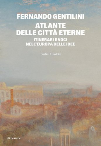 Atlante delle citt&agrave; eterne. Itinerari e voci nell'Europa delle idee