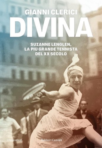 Divina. Suzanne Lenglen, la pi&ugrave; grande tennista del XX secolo