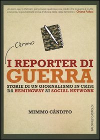 I reporter di guerra. Storie di un giornalismo in crisi da Hemingway ai social network