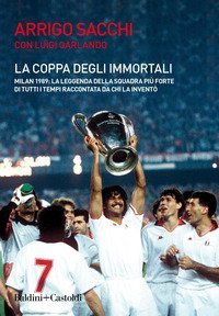 La coppa degli immortali. Milan 1989: la leggenda della squadra pi&ugrave; forte di tutti i tempi raccontata da chi la invent&ograve;