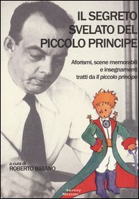 Il segreto svelato del Piccolo Principe. Aforismi, scene memorabili e insegnamenti tratti da &laquo;Il Piccolo Principe&raquo;