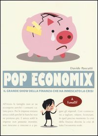 Pop economix. Il grande show della finanza che ha innescato la crisi