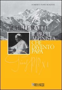 Achille Ratti. Il prete alpinista che divent&ograve; papa