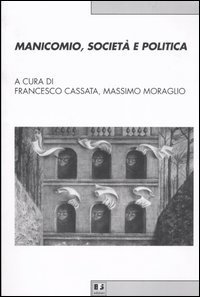 Manicomio, societ&agrave; e politica. Storia, memoria e cultura della devianza mentale dal Piemonte all'Italia