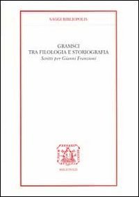 Gramsci tra filologia e storiografia - Scritti per Gianni Francioni
