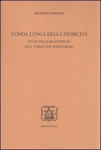 L'onda lunga della storicità - Studi sulla religione in Paul Yorck von Wartenburg