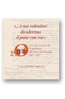 «... E noi volentieri divideremo il pane con voi». 150 anni di presenza dei Frati Minori alla Pieve di Chiampo 1867-2017