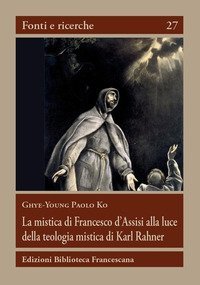 La mistica di Francesco d'Assisi alla luce della teologia mistica...