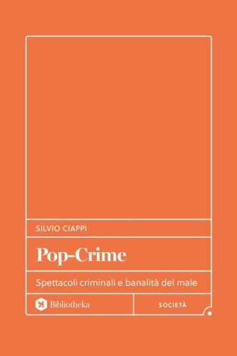 Pop-Crime. Spettacoli criminali e banalit&agrave; del male