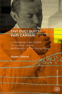 Divi duci guitti papi caimani. L'immaginario del potere nel cinema italiano, da Rossellini a &laquo;The young pope&raquo;