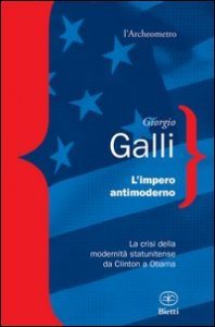 L'impero antimoderno. La crisi della modernit&agrave; americana da Clinton a Obama