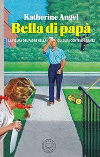 Bella di pap&agrave;. La figura del padre nella cultura contemporanea