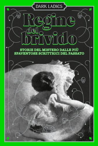 Regine del brivido. Storie del mistero delle pi&ugrave; spaventose scrittrici del passato. Dark ladies