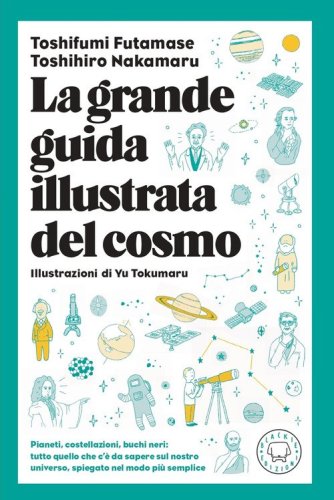 La grande guida illustrata del cosmo. Pianeti, costellazioni, buchi neri: tutto quello che c'&egrave; da sapere sul nostro universo spiegato nel modo pi&ugrave; semplice