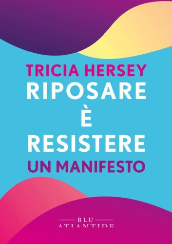 Riposare &egrave; resistere. Un manifesto