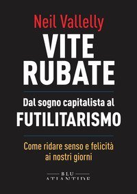Vite rubate. Dal sogno capitalista al futilitarismo