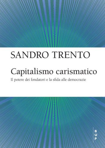 Capitalismo carismatico. Il potere dei fondatori e la sfida alle democrazie
