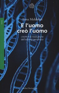 E l'uomo cre&ograve; l'uomo. CRISPR e la rivoluzione dell'editing genomico