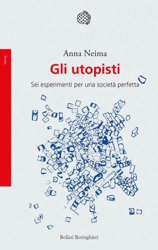 Gli utopisti. Sei esperimenti per una societ&agrave; perfetta