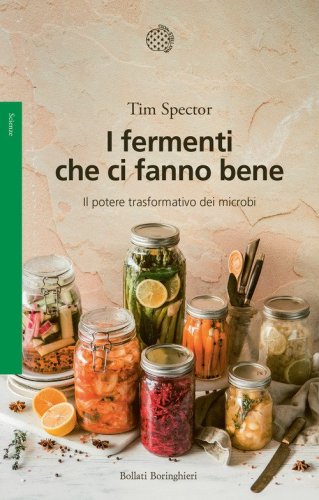 I fermenti che ci fanno bene. Il potere trasformativo dei microbi