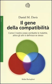 Il gene della compatibilit&agrave;. Come il nostro corpo combatte le malattie, attira gli altri e definisce se stesso